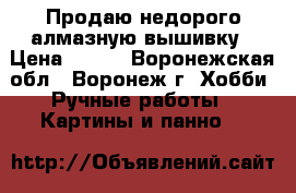 Продаю недорого алмазную вышивку › Цена ­ 280 - Воронежская обл., Воронеж г. Хобби. Ручные работы » Картины и панно   